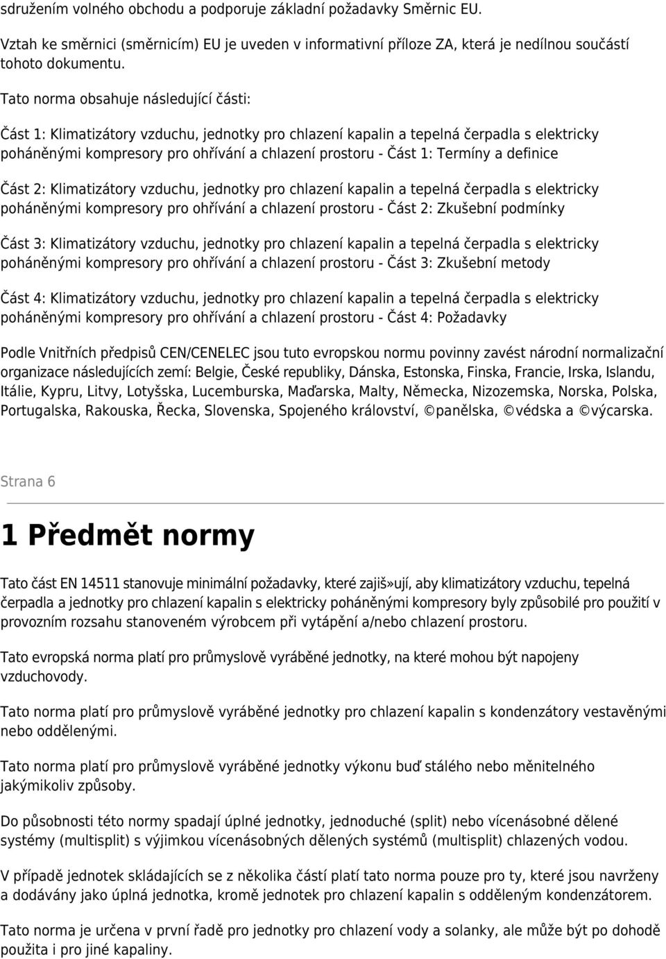 Termíny a definice Část 2: Klimatizátory vzduchu, jednotky pro chlazení kapalin a tepelná čerpadla s elektricky poháněnými kompresory pro ohřívání a chlazení prostoru - Část 2: Zkušební podmínky Část