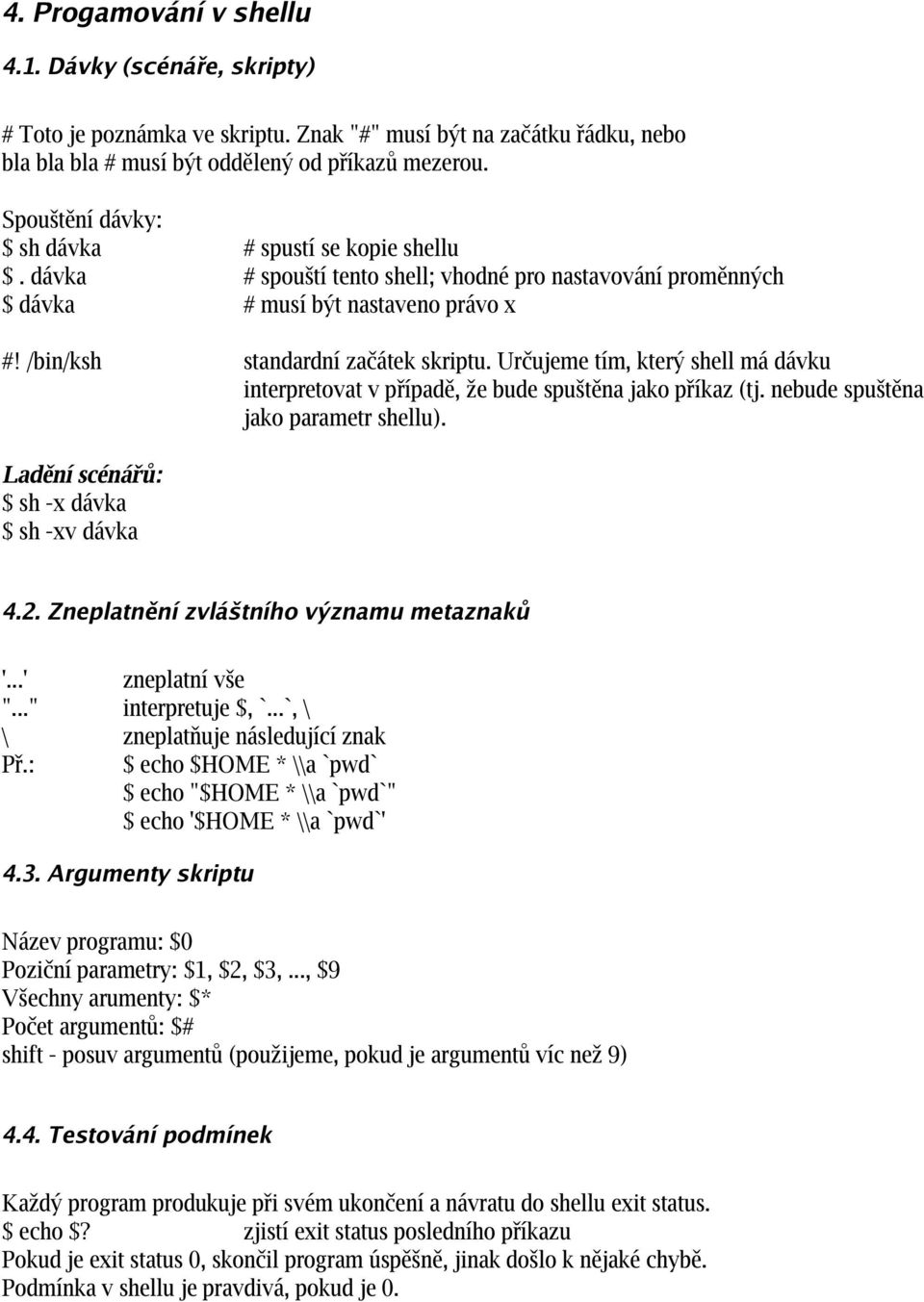 Určujeme tím, který shell má dávku interpretovat v případě, že bude spuštěna jako příkaz (tj. nebude spuštěna jako parametr shellu). Ladění scénářů: $ sh -x dávka $ sh -xv dávka 4.2.