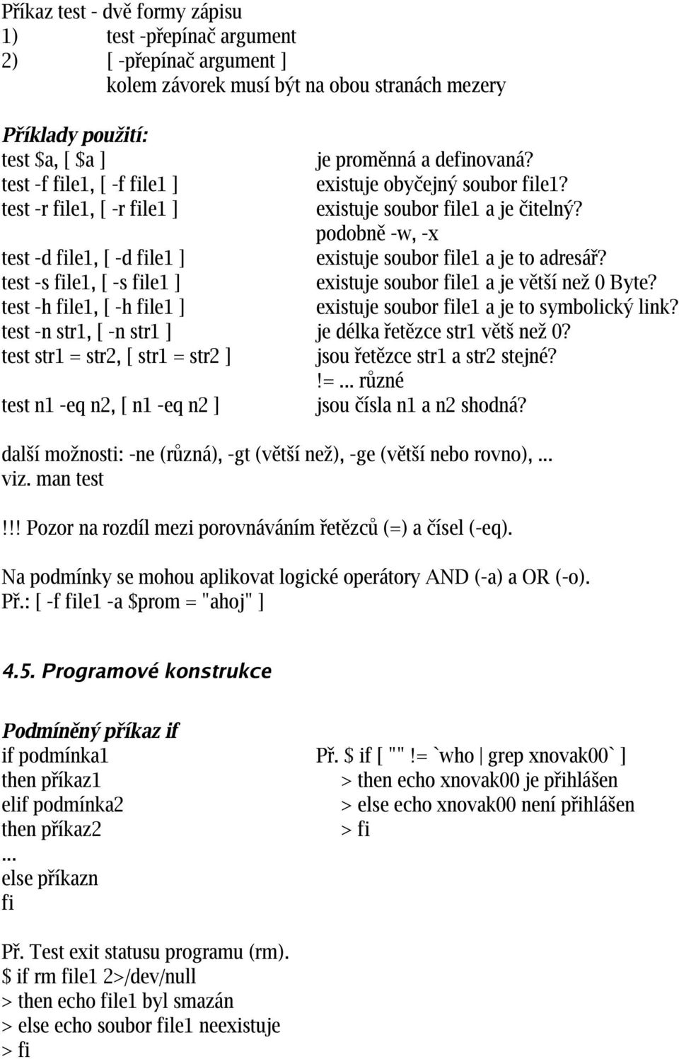 podobně -w, -x test -d file1, [ -d file1 ] existuje soubor file1 a je to adresář? test -s file1, [ -s file1 ] existuje soubor file1 a je větší než 0 Byte?