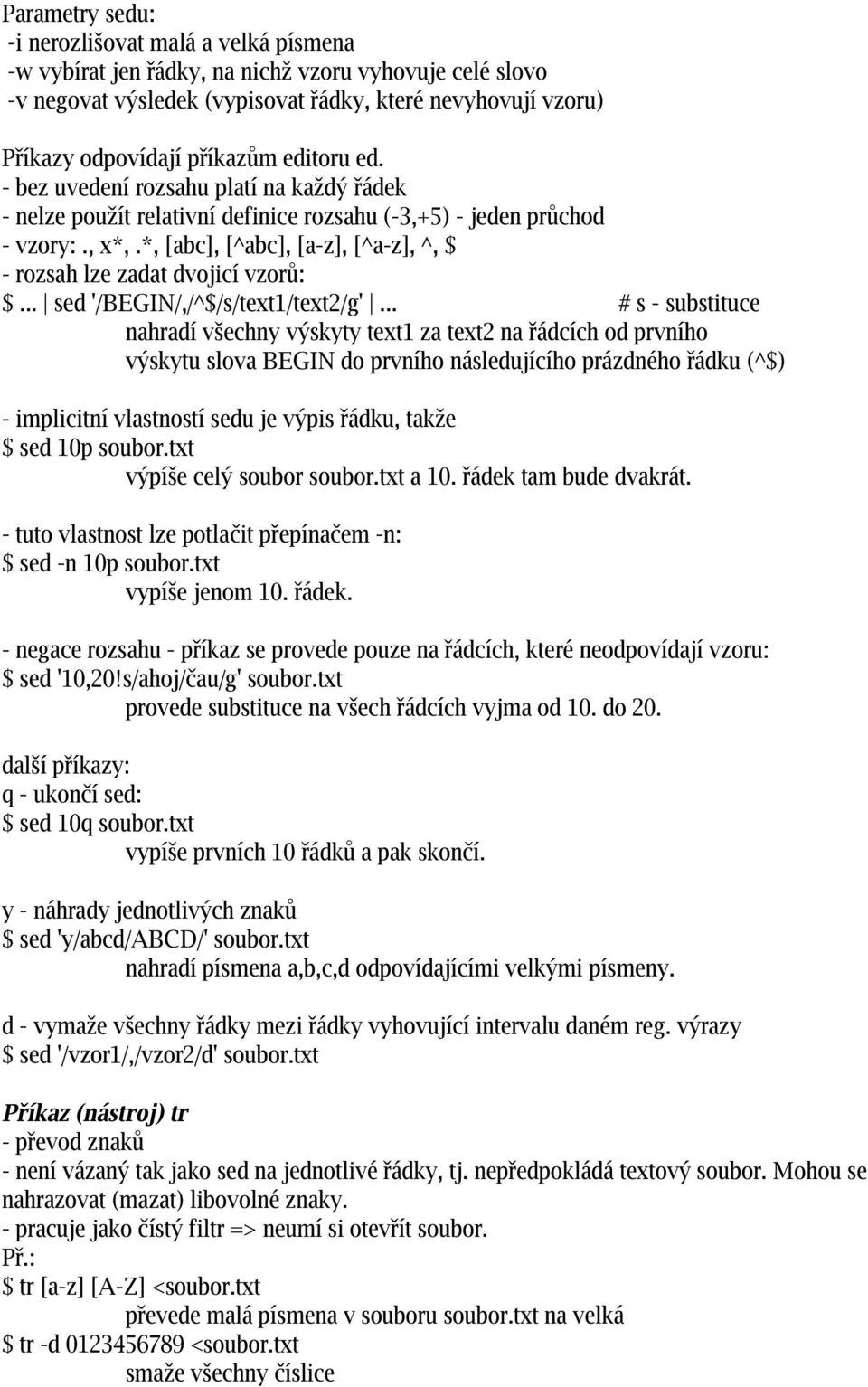 *, [abc], [^abc], [a-z], [^a-z], ^, $ - rozsah lze zadat dvojicí vzorů: $... sed '/BEGIN/,/^$/s/text1/text2/g'.