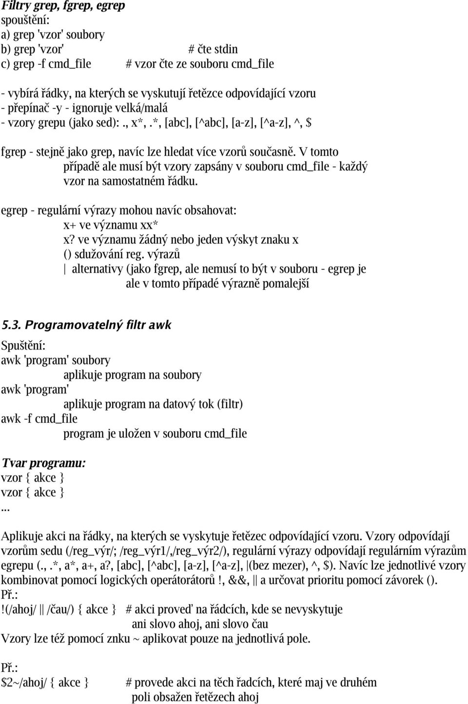 V tomto případě ale musí být vzory zapsány v souboru cmd_file - každý vzor na samostatném řádku. egrep - regulární výrazy mohou navíc obsahovat: x+ ve významu xx* x?