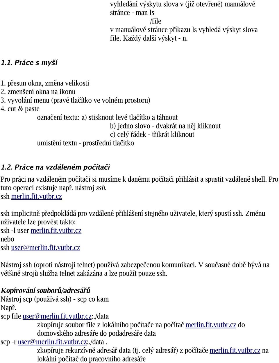 cut & paste označení textu: a) stisknout levé tlačítko a táhnout b) jedno slovo - dvakrát na něj kliknout c) celý řádek - třikrát kliknout umístění textu - prostřední tlačítko 1.2.