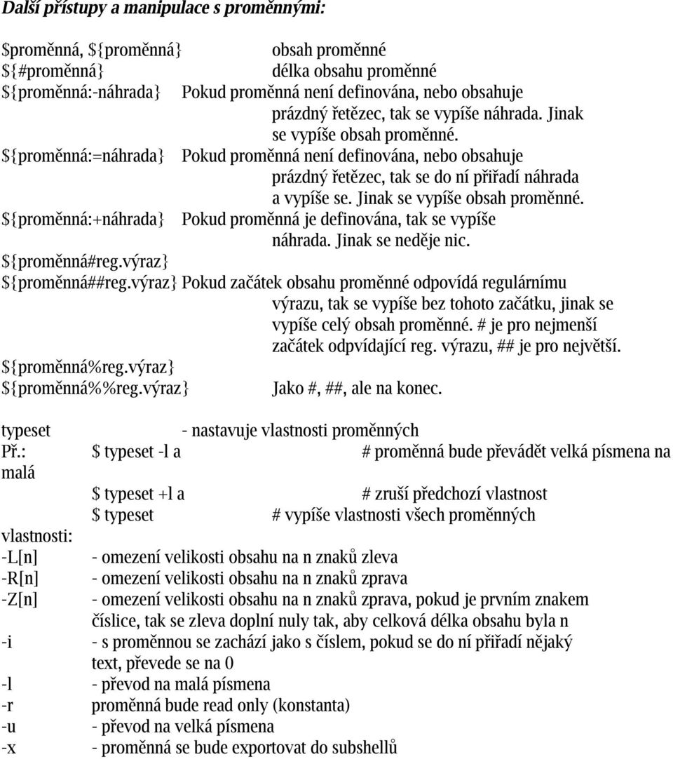 Jinak se vypíše obsah proměnné. ${proměnná:+náhrada} Pokud proměnná je definována, tak se vypíše náhrada. Jinak se neděje nic. ${proměnná#reg.výraz} ${proměnná##reg.