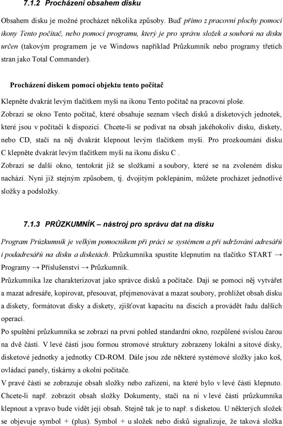 třetích stran jako Total Commander). Procházení diskem pomocí objektu tento počítač Klepněte dvakrát levým tlačítkem myši na ikonu Tento počítač na pracovní ploše.