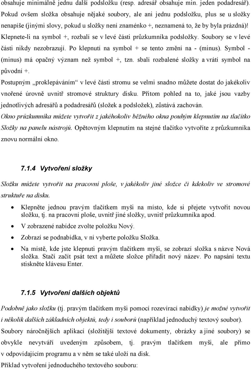 Klepnete-li na symbol +, rozbalí se v levé části průzkumníka podsložky. Soubory se v levé části nikdy nezobrazují. Po klepnutí na symbol + se tento změní na - (minus).