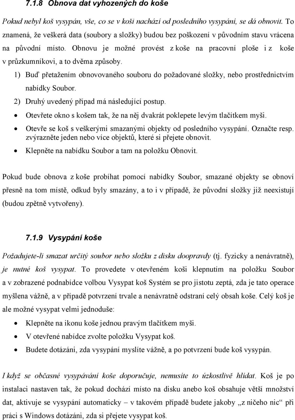 koše 1) Buď přetažením obnovovaného souboru do požadované složky, nebo prostřednictvím nabídky Soubor. 2) Druhý uvedený případ má následující postup.