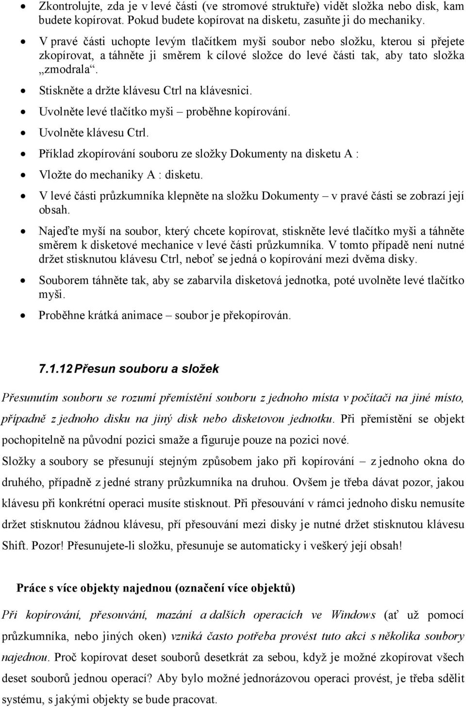 Stiskněte a držte klávesu Ctrl na klávesnici. Uvolněte levé tlačítko myši proběhne kopírování. Uvolněte klávesu Ctrl.