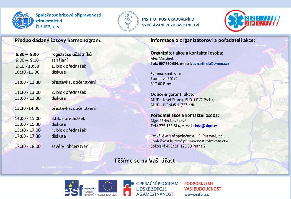 blok přednášek 17:00-17:30 diskuse 17:30-18:00 závěry, občerstvení Informace o organizátorovi a pořadateli akce: Organizátor akce a kontaktní osoba: Aleš Martínek Tel.: 607 650 654, e-mail: a.