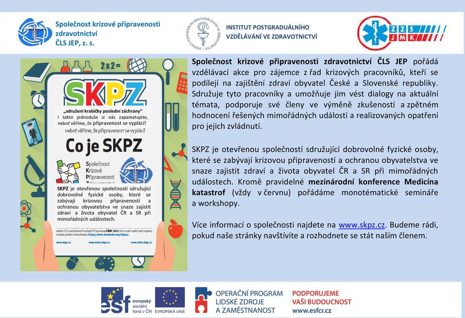 událostech. Společnost krizové připravenosti ČLS JEP pořádá vzdělávací akce pro zájemce z řad krizových pracovníků, kteří se podílejí na zajištění zdraví obyvatel České a Slovenské republiky.