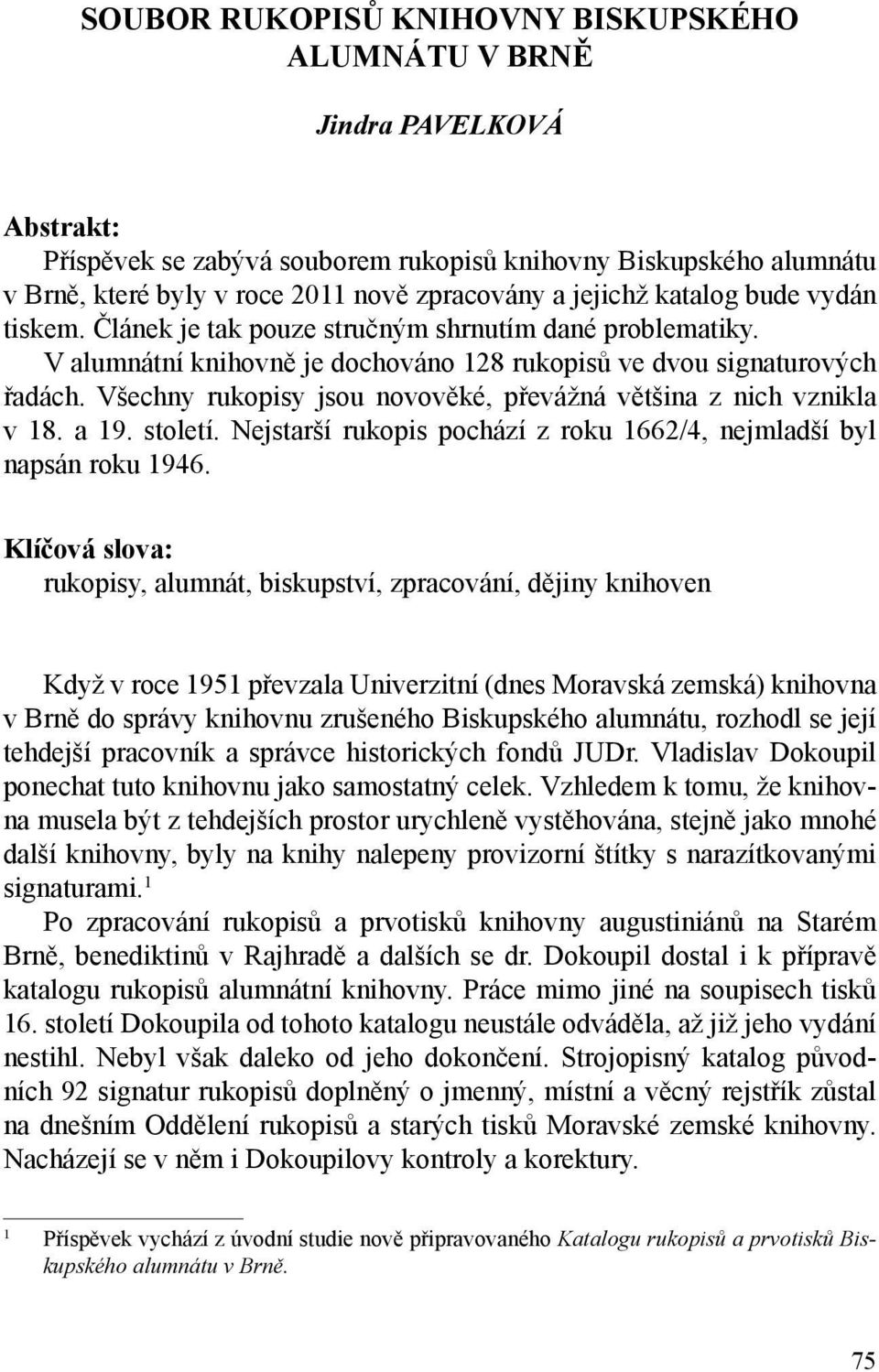 V alumnátní knihovně je dochováno 128 rukopisů ve dvou signaturových řadách. Všechny rukopisy jsou novověké, převážná většina z nich vznikla v 18. a 19. století.