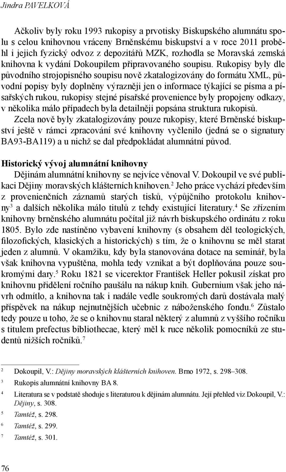 Rukopisy byly dle původního strojopisného soupisu nově zkatalogizovány do formátu XML, původní popisy byly doplněny výrazněji jen o informace týkající se písma a písařských rukou, rukopisy stejné