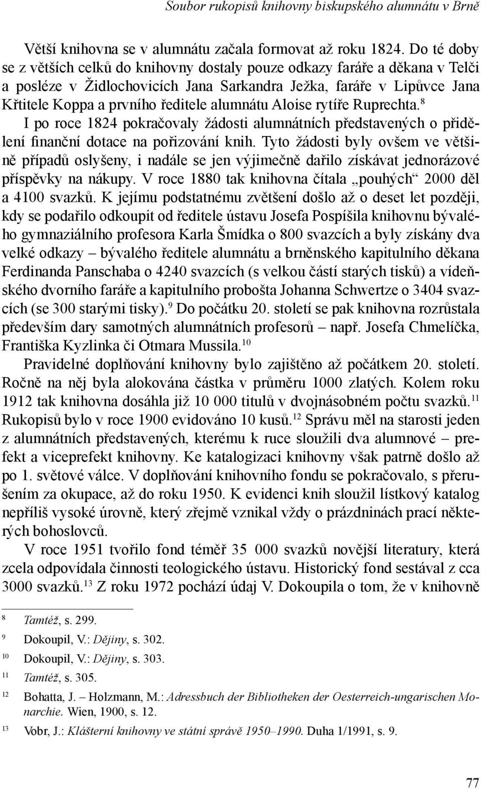 alumnátu Aloise rytíře Ruprechta. 8 I po roce 1824 pokračovaly žádosti alumnátních představených o přidělení finanční dotace na pořizování knih.