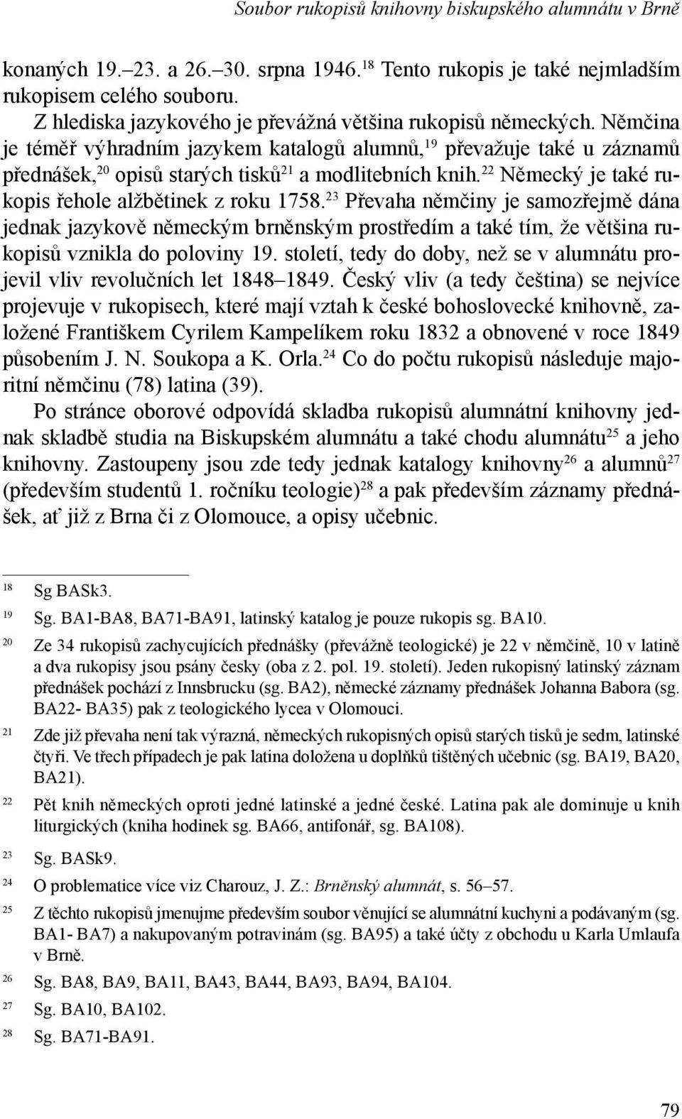 22 Německý je také rukopis řehole alžbětinek z roku 1758. 23 Převaha němčiny je samozřejmě dána jednak jazykově německým brněnským prostředím a také tím, že většina rukopisů vznikla do poloviny 19.