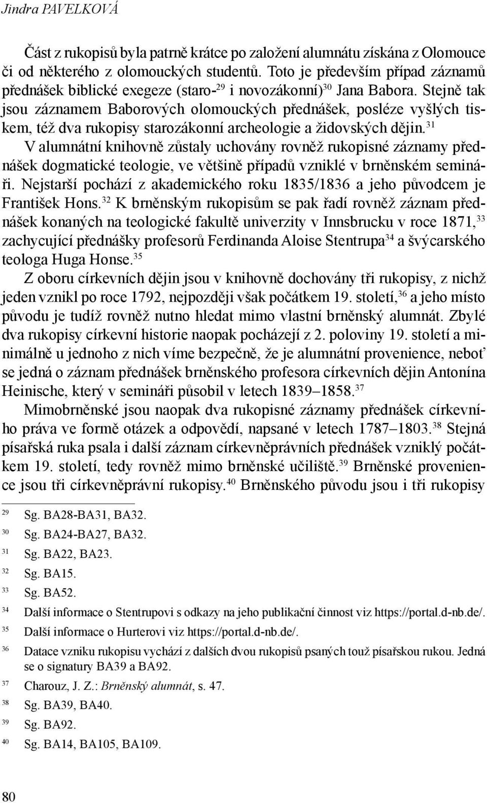 Stejně tak jsou záznamem Baborových olomouckých přednášek, posléze vyšlých tiskem, též dva rukopisy starozákonní archeologie a židovských dějin.