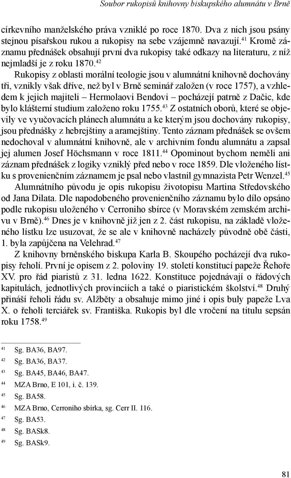 42 Rukopisy z oblasti morální teologie jsou v alumnátní knihovně dochovány tři, vznikly však dříve, než byl v Brně seminář založen (v roce 1757), a vzhledem k jejich majiteli Hermolaovi Bendovi