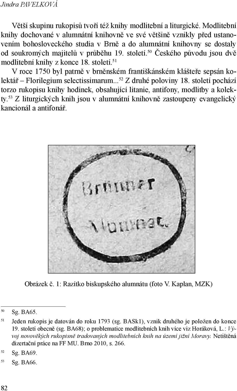 50 Českého původu jsou dvě modlitební knihy z konce 18. století. 51 V roce 1750 byl patrně v brněnském františkánském klášteře sepsán kolektář Florilegium selectissimarum... 52 Z druhé poloviny 18.