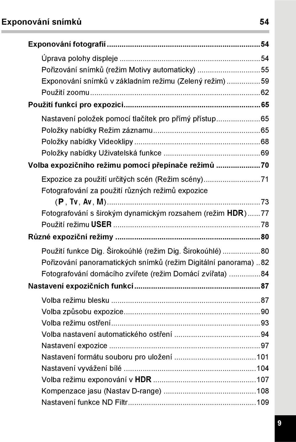 ..69 Volba expozičního režimu pomocí přepínače režimů...70 Expozice za použití určitých scén (Režim scény)...71 Fotografování za použití různých režimů expozice (e, b, c, a).