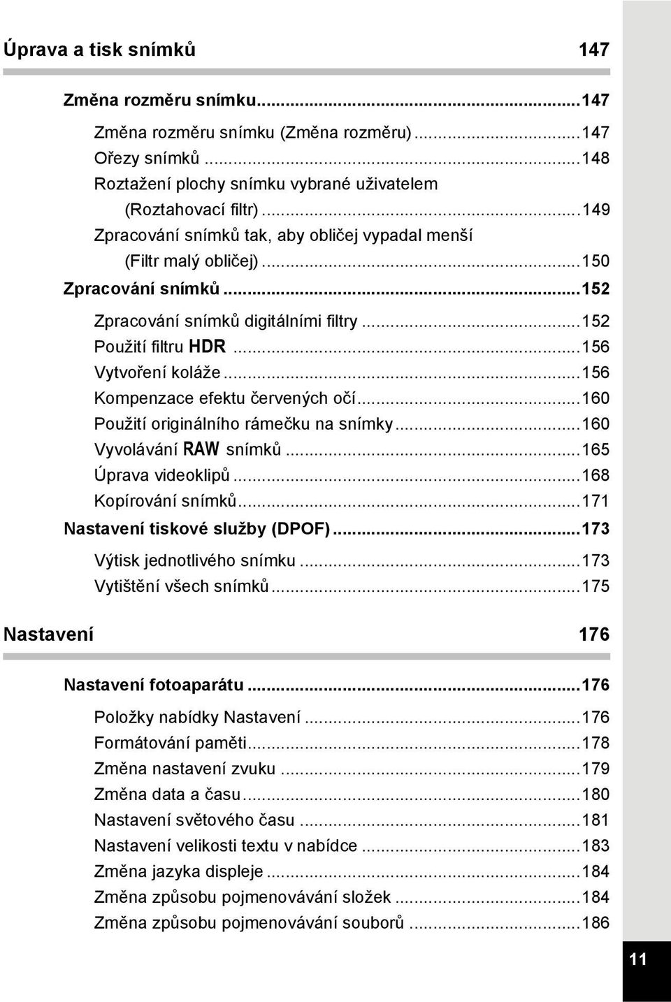 ..156 Kompenzace efektu červených očí...160 Použití originálního rámečku na snímky...160 Vyvolávání snímků...165 Úprava videoklipů...168 Kopírování snímků...171 Nastavení tiskové služby (DPOF).