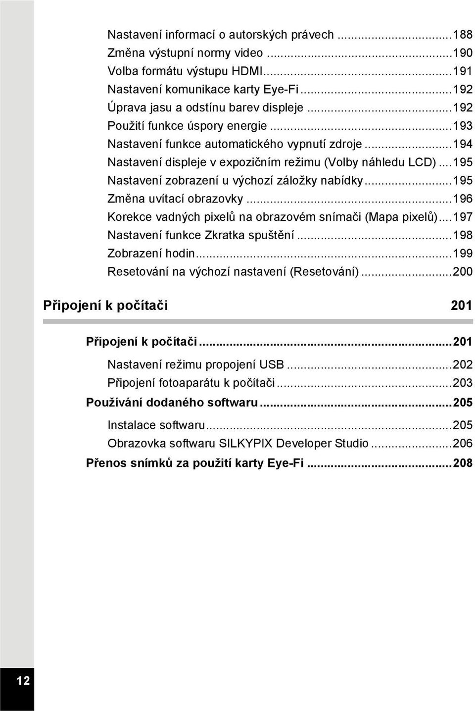 ..195 Nastavení zobrazení u výchozí záložky nabídky...195 Změna uvítací obrazovky...196 Korekce vadných pixelů na obrazovém snímači (Mapa pixelů)...197 Nastavení funkce Zkratka spuštění.