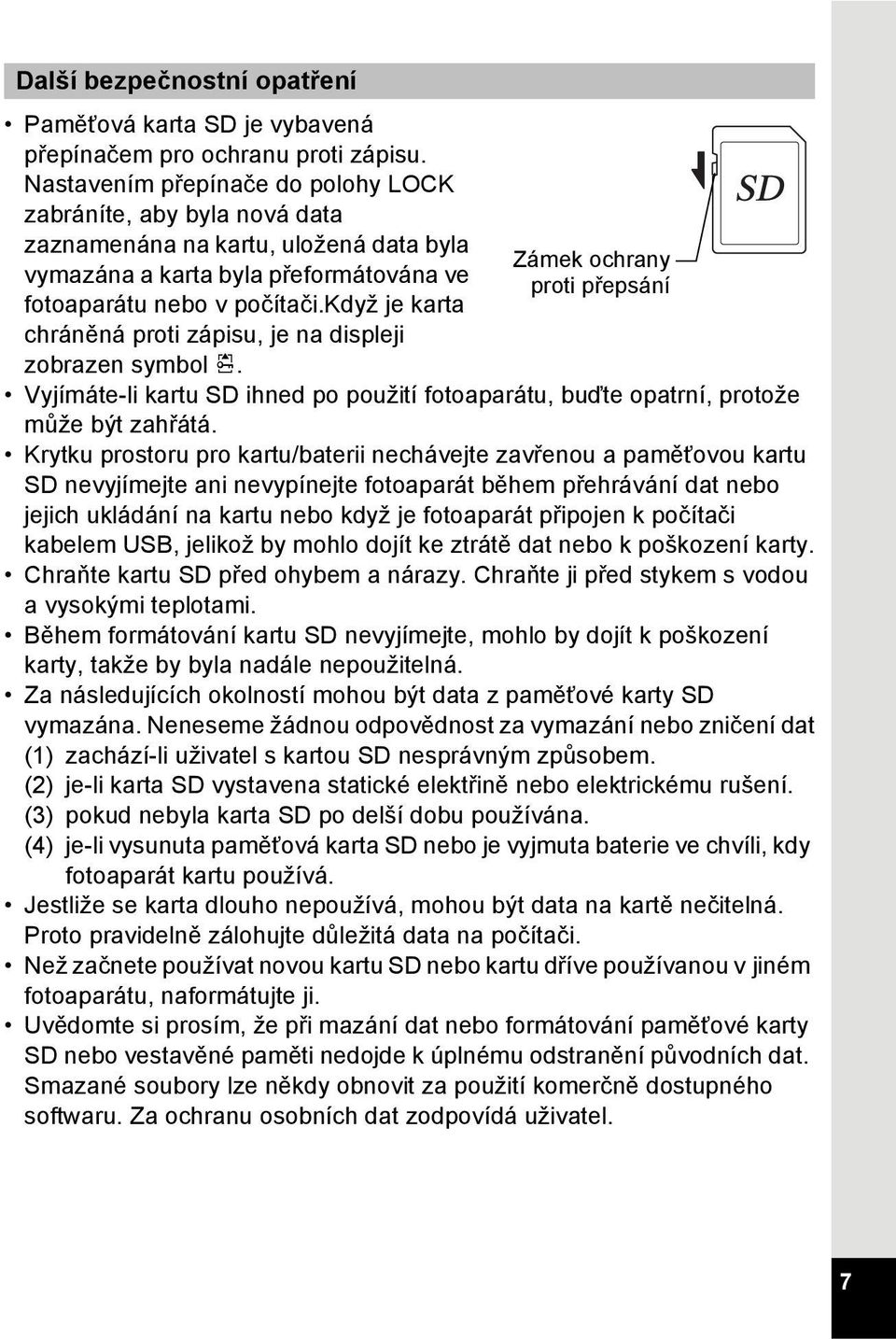 když je karta chráněná proti zápisu, je na displeji zobrazen symbol r. Zámek ochrany proti přepsání Vyjímáte-li kartu SD ihned po použití fotoaparátu, buďte opatrní, protože může být zahřátá.