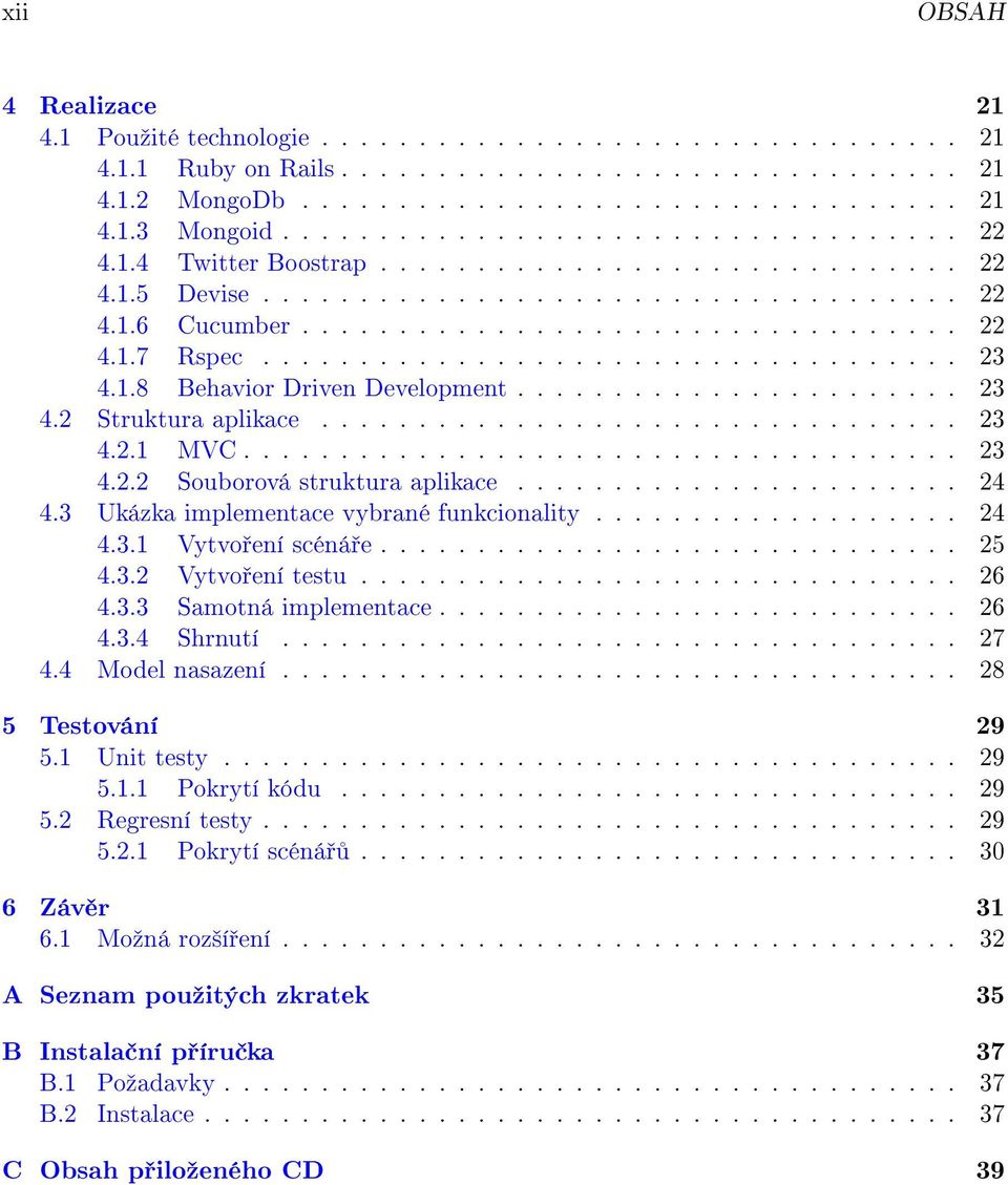 ................................... 23 4.1.8 Behavior Driven Development....................... 23 4.2 Struktura aplikace................................. 23 4.2.1 MVC..................................... 23 4.2.2 Souborová struktura aplikace.