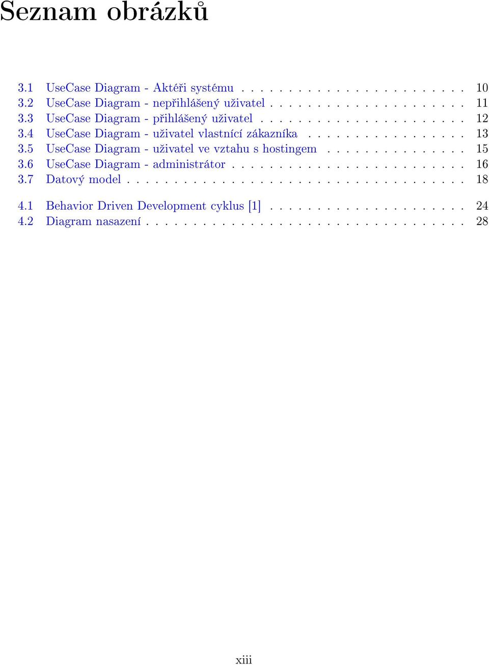 5 UseCase Diagram - uºivatel ve vztahu s hostingem............... 15 3.6 UseCase Diagram - administrátor......................... 16 3.7 Datový model.