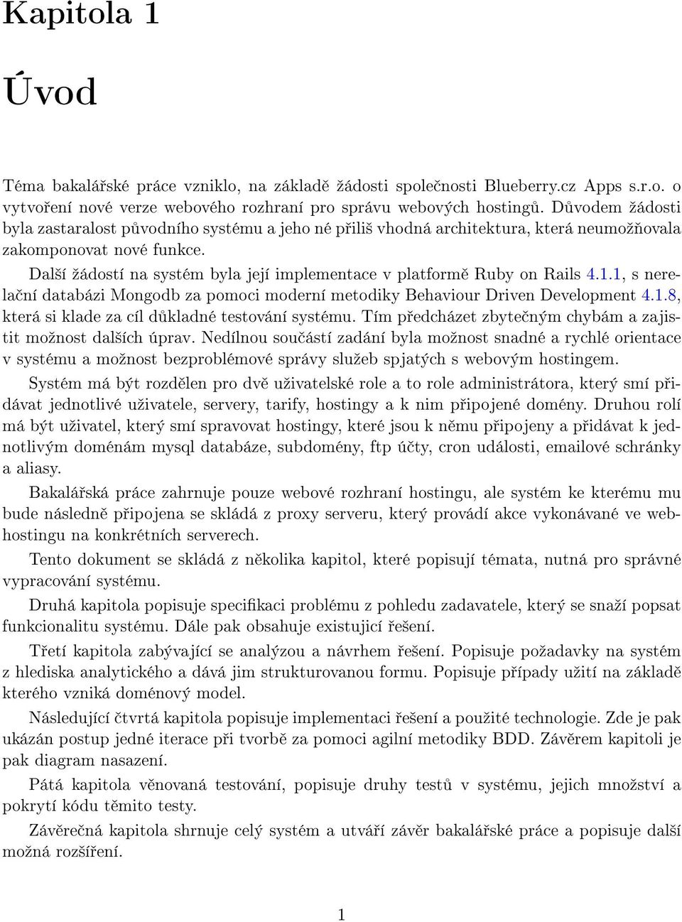 Dal²í ºádostí na systém byla její implementace v platform Ruby on Rails 4.1.1, s nerela ní databázi Mongodb za pomoci moderní metodiky Behaviour Driven Development 4.1.8, která si klade za cíl d kladné testování systému.