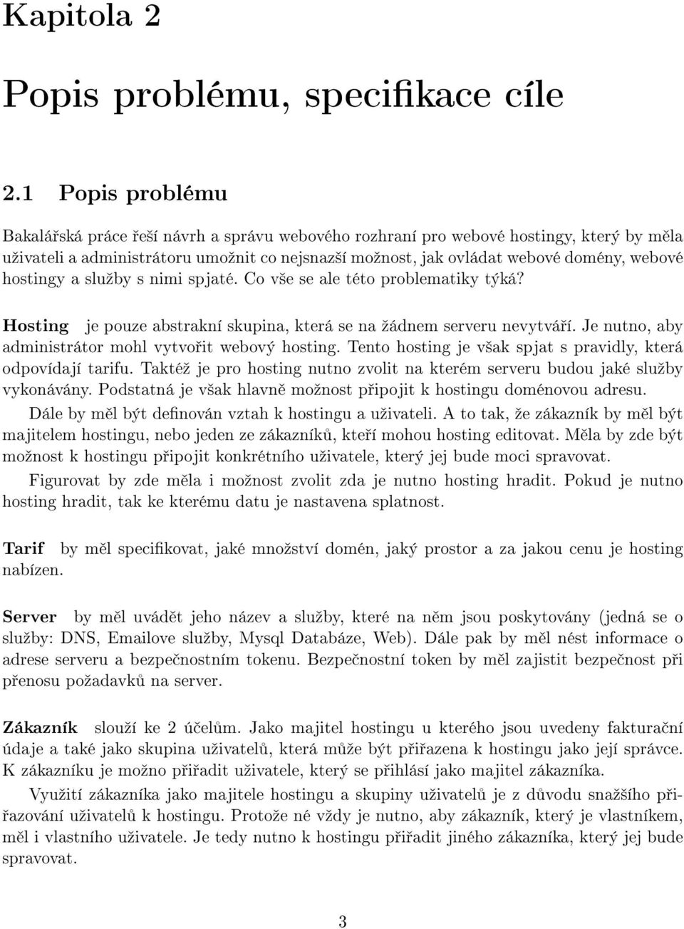 hostingy a sluºby s nimi spjaté. Co v²e se ale této problematiky týká? Hosting je pouze abstrakní skupina, která se na ºádnem serveru nevytvá í.