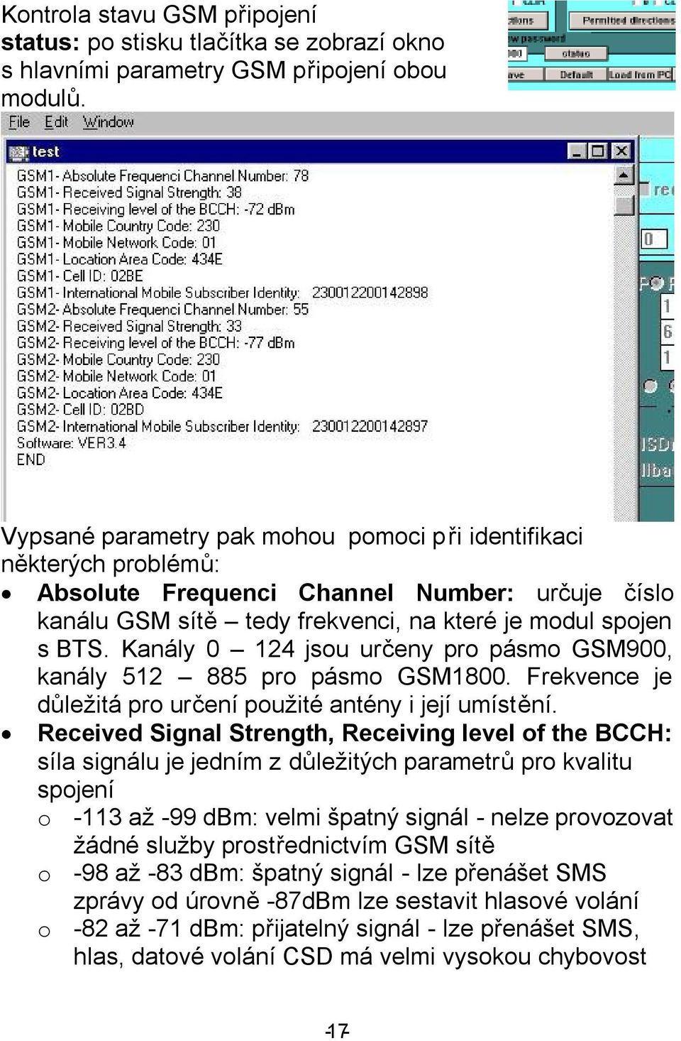 Kanály 0 124 jsou určeny pro pásmo GSM900, kanály 512 885 pro pásmo GSM1800. Frekvence je důležitá pro určení použité antény i její umístění.