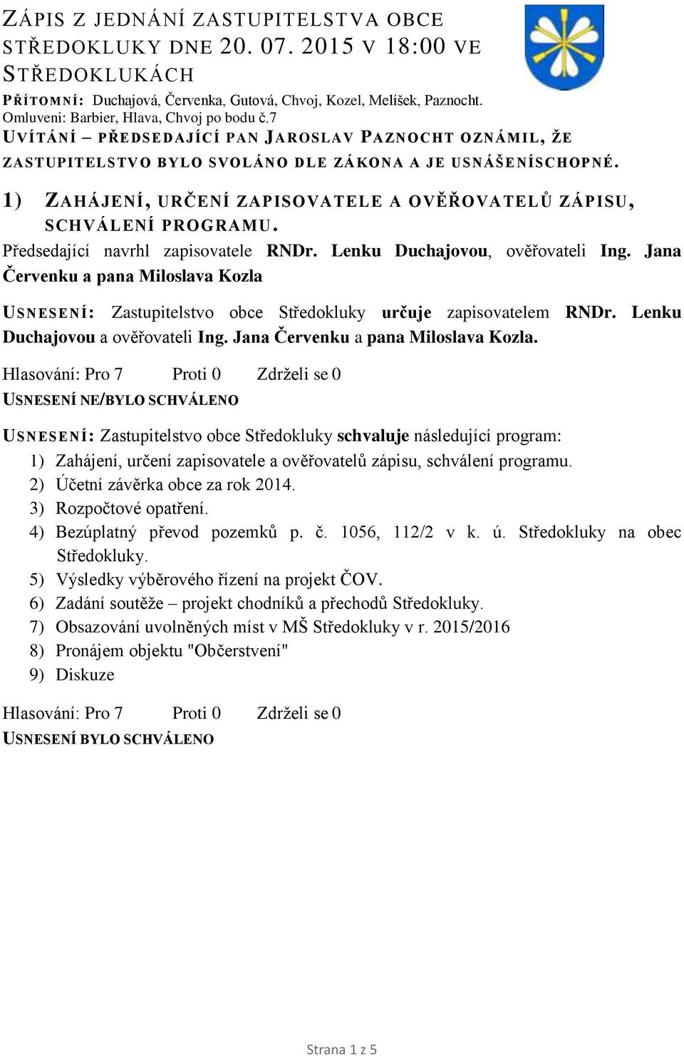 1) ZAHÁJENÍ, URČENÍ ZAPISOVATELE A OVĚŘOVATELŮ ZÁPISU, SCHVÁLENÍ PROGRAMU. Předsedající navrhl zapisovatele RNDr. Lenku Duchajovou, ověřovateli Ing.