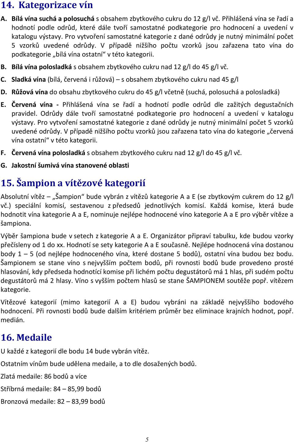 Pro vytvoření samostatné kategorie z dané odrůdy je nutný minimální počet 5 vzorků uvedené odrůdy.