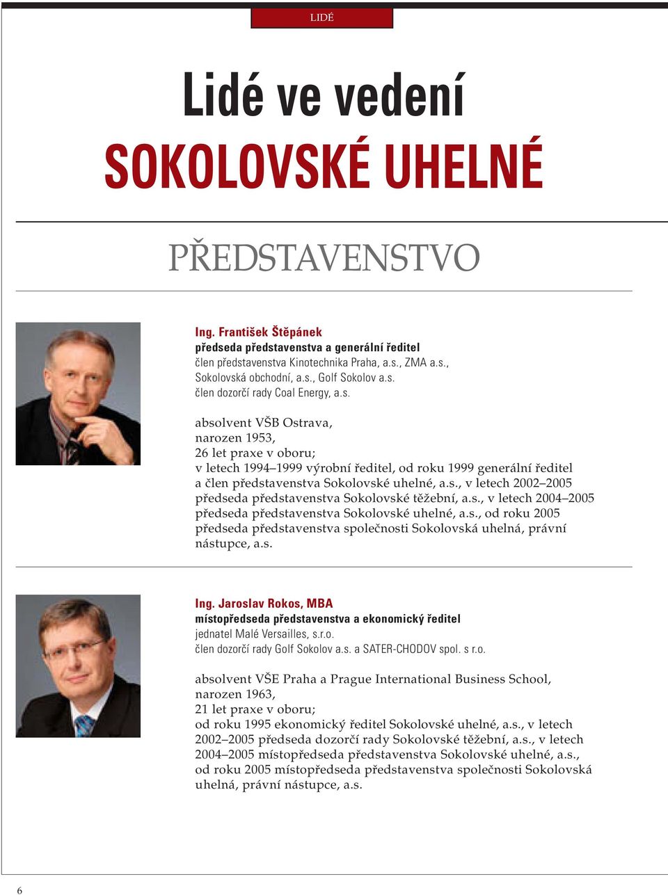 s., v letech 2002 2005 předseda představenstva Sokolovské těžební, a.s., v letech 2004 2005 předseda představenstva Sokolovské uhelné, a.s., od roku 2005 předseda představenstva společnosti Sokolovská uhelná, právní nástupce, a.