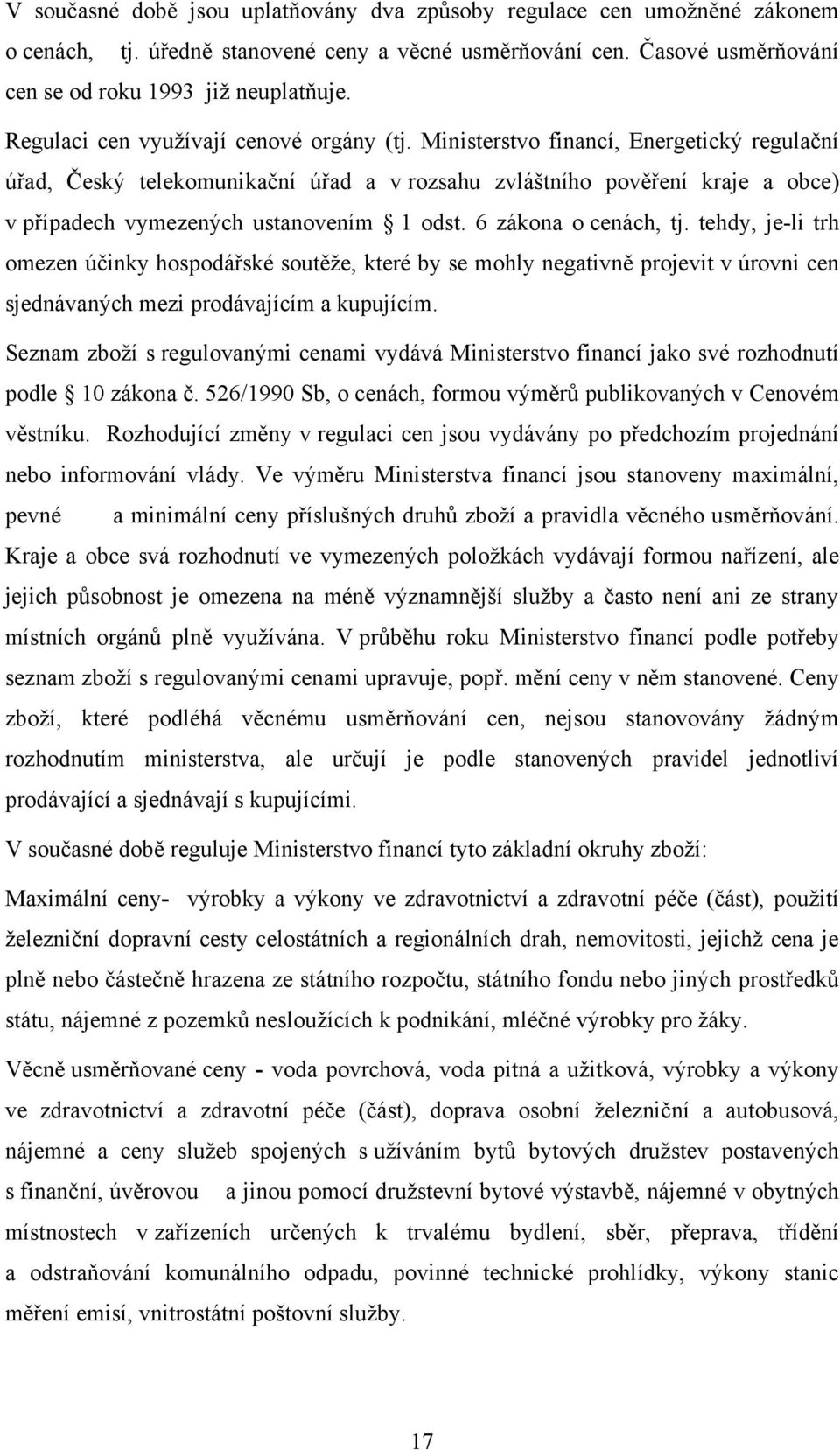 Ministerstvo financí, Energetický regulační úřad, Český telekomunikační úřad a v rozsahu zvláštního pověření kraje a obce) v případech vymezených ustanovením 1 odst. 6 zákona o cenách, tj.