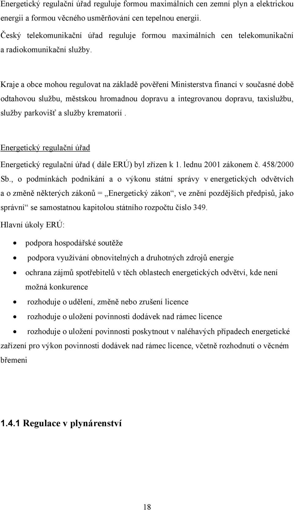 Kraje a obce mohou regulovat na základě pověření Ministerstva financí v současné době odtahovou sluţbu, městskou hromadnou dopravu a integrovanou dopravu, taxisluţbu, sluţby parkovišť a sluţby