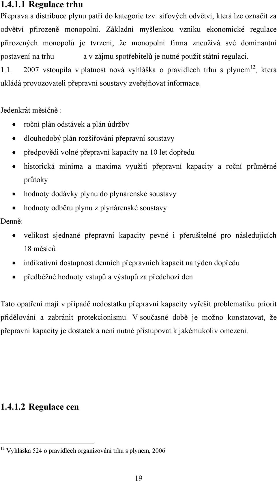 1. 2007 vstoupila v platnost nová vyhláška o pravidlech trhu s plynem 12, která ukládá provozovateli přepravní soustavy zveřejňovat informace.