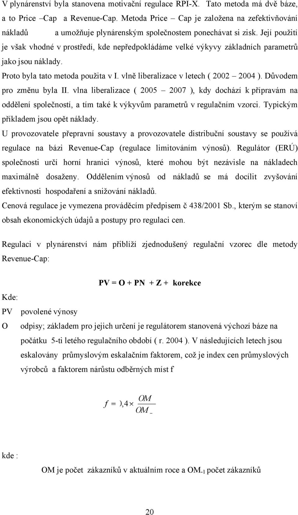 Její pouţití je však vhodné v prostředí, kde nepředpokládáme velké výkyvy základních parametrů jako jsou náklady. Proto byla tato metoda pouţita v I. vlně liberalizace v letech ( 2002 2004 ).