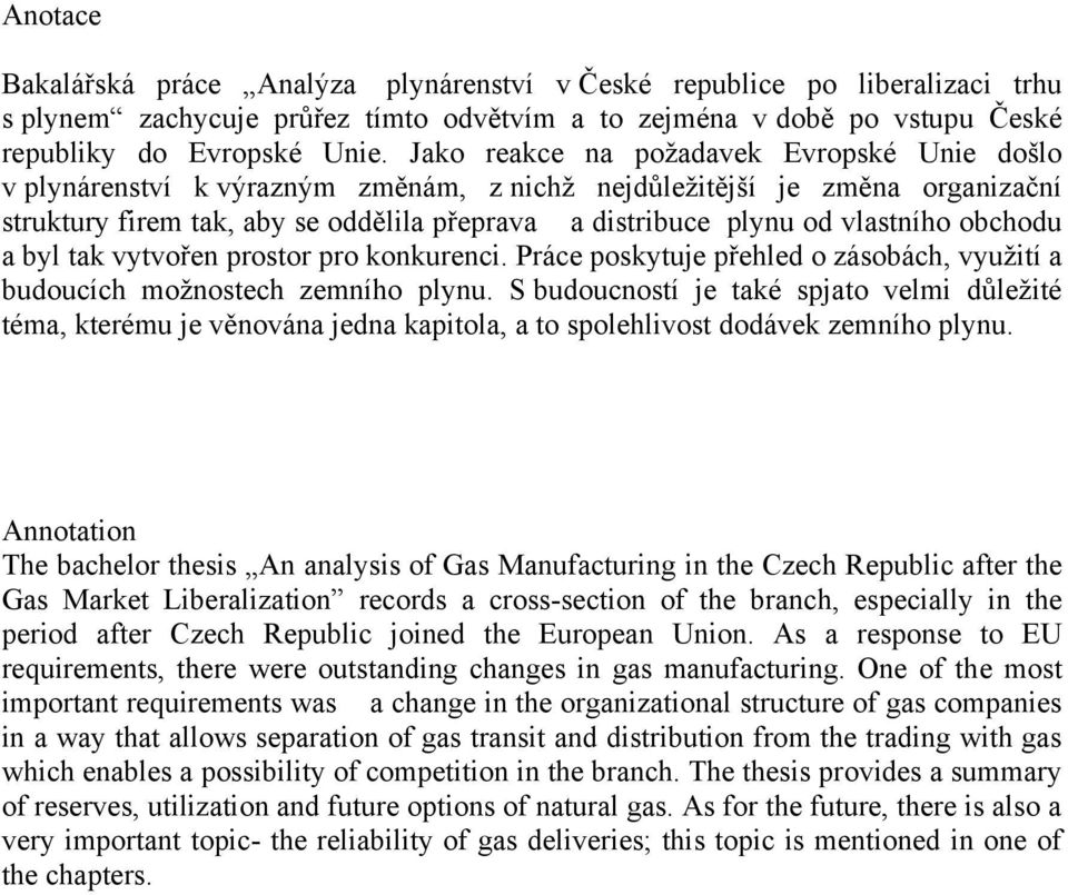 vlastního obchodu a byl tak vytvořen prostor pro konkurenci. Práce poskytuje přehled o zásobách, vyuţití a budoucích moţnostech zemního plynu.