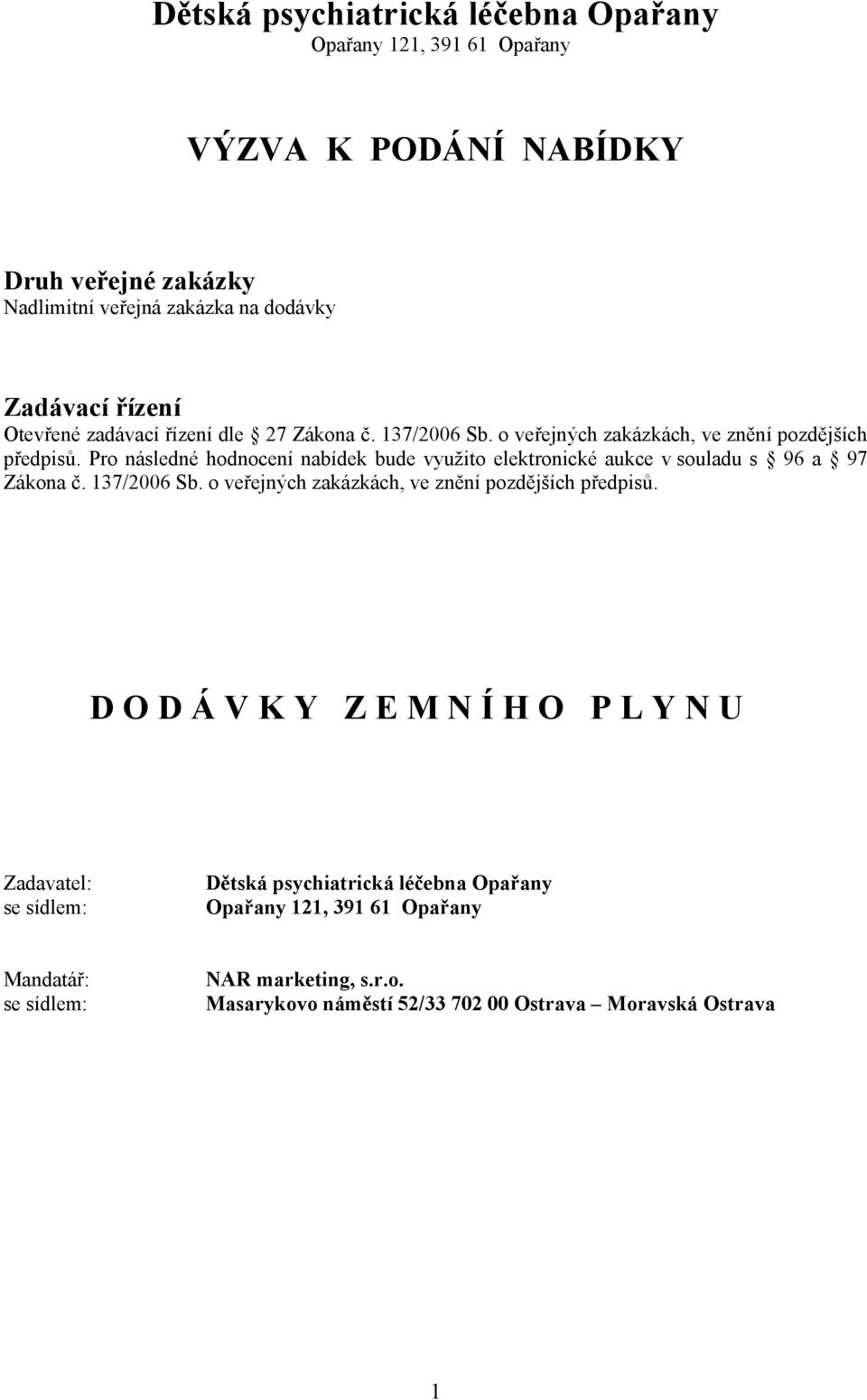 Pro následné hodnocení nabídek bude využito elektronické aukce v souladu s 96 a 97 Zákona č. 137/2006 Sb. o veřejných zakázkách, ve znění pozdějších předpisů.