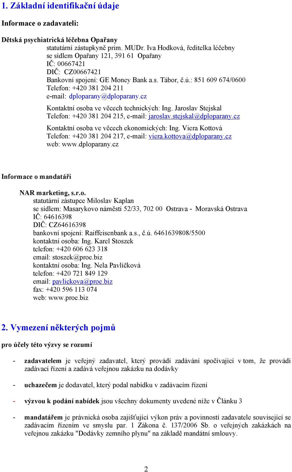 : 851 609 674/0600 Telefon: +420 381 204 211 e-mail: dploparany@dploparany.cz Kontaktní osoba ve věcech technických: Ing. Jaroslav Stejskal Telefon: +420 381 204 215, e-mail: jaroslav.