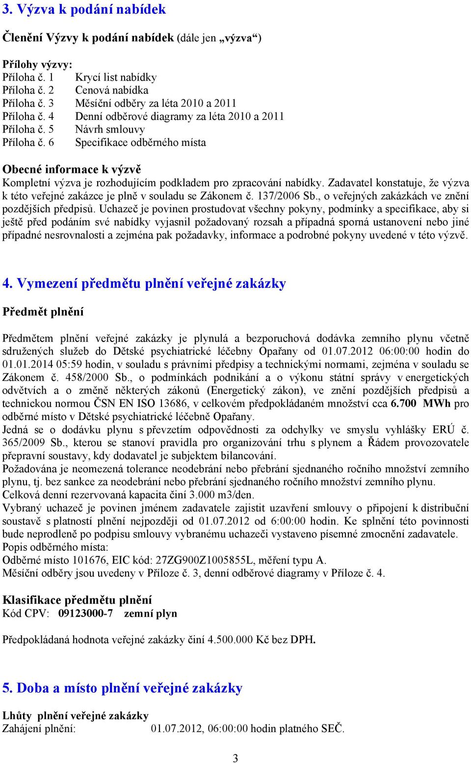 6 Specifikace odběrného místa Obecné informace k výzvě Kompletní výzva je rozhodujícím podkladem pro zpracování nabídky.