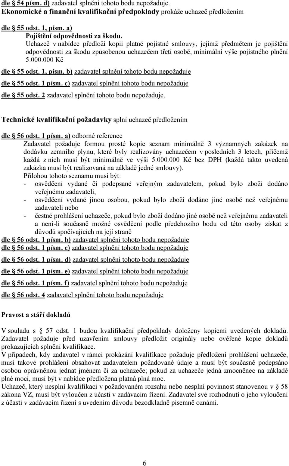 000 Kč dle 55 odst. 1, písm. b) zadavatel splnění tohoto bodu nepožaduje dle 55 odst. 1 písm. c) zadavatel splnění tohoto bodu nepožaduje dle 55 odst. 2 zadavatel splnění tohoto bodu nepožaduje.