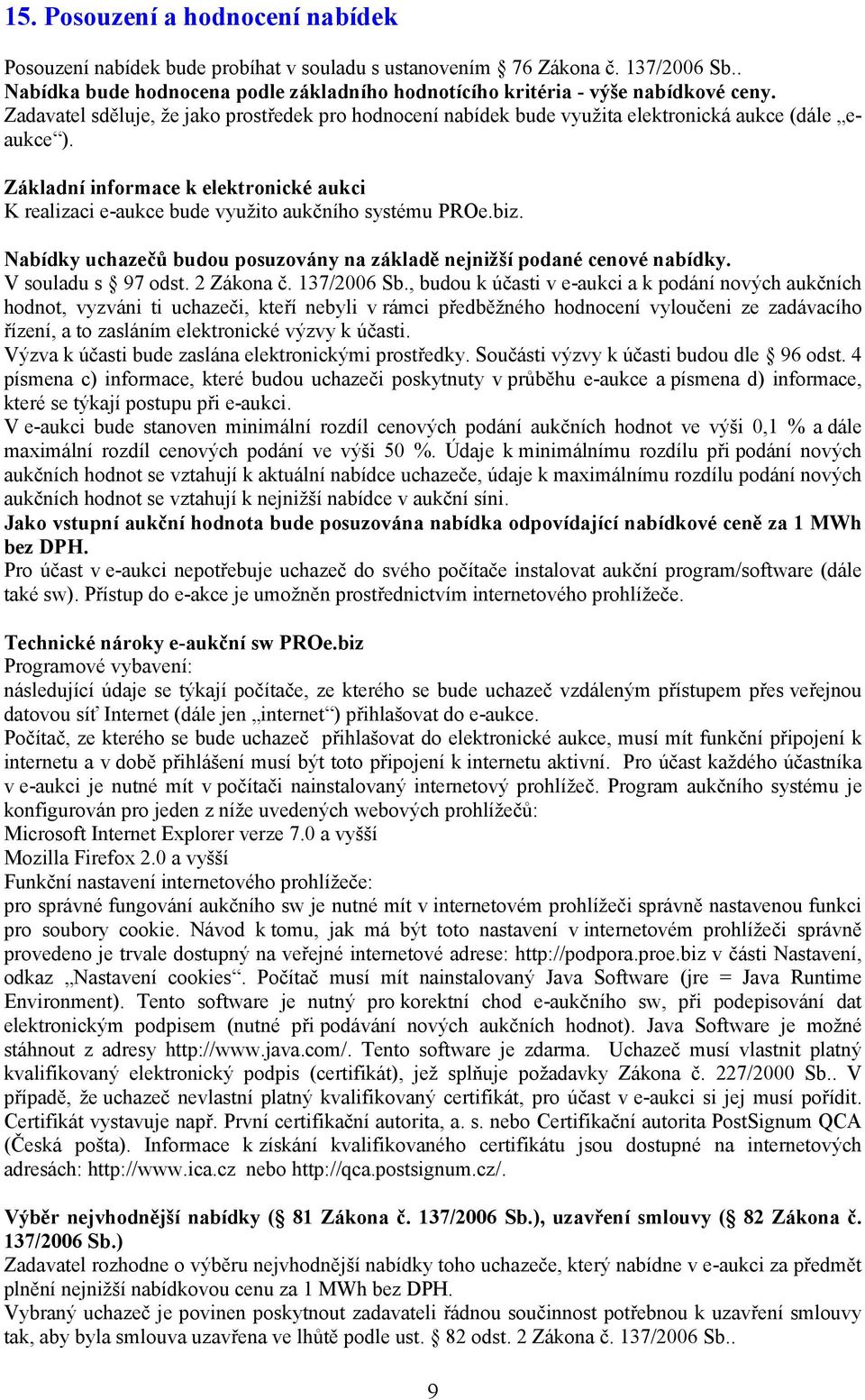 Základní informace k elektronické aukci K realizaci e-aukce bude využito aukčního systému PROe.biz. Nabídky uchazečů budou posuzovány na základě nejnižší podané cenové nabídky. V souladu s 97 odst.