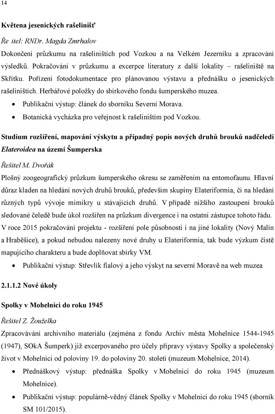 Herbářové položky do sbírkového fondu šumperského muzea. Publikační výstup: článek do sborníku Severní Morava. Botanická vycházka pro veřejnost k rašeliništím pod Vozkou.