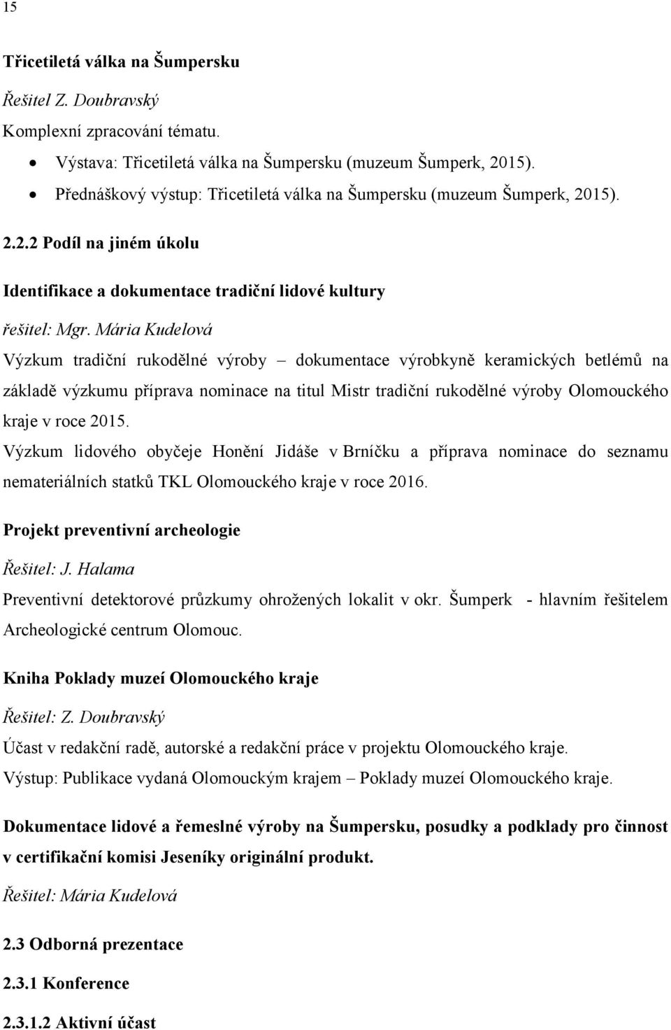 Mária Kudelová Výzkum tradiční rukodělné výroby dokumentace výrobkyně keramických betlémů na základě výzkumu příprava nominace na titul Mistr tradiční rukodělné výroby Olomouckého kraje v roce 2015.