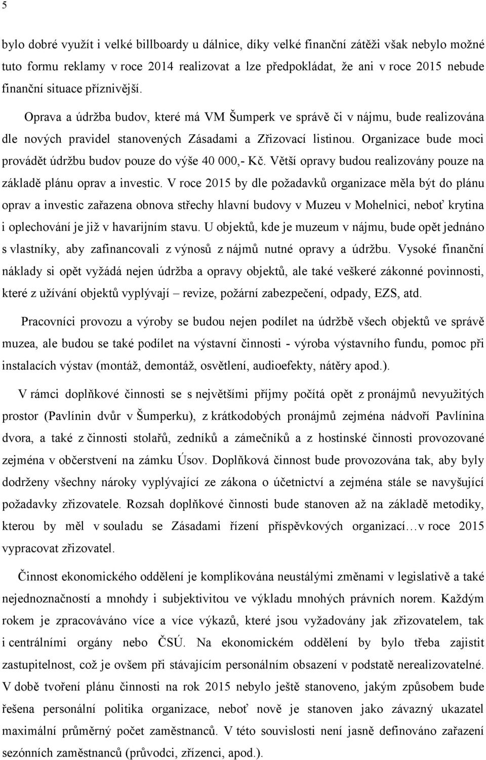 Organizace bude moci provádět údržbu budov pouze do výše 40 000,- Kč. Větší opravy budou realizovány pouze na základě plánu oprav a investic.