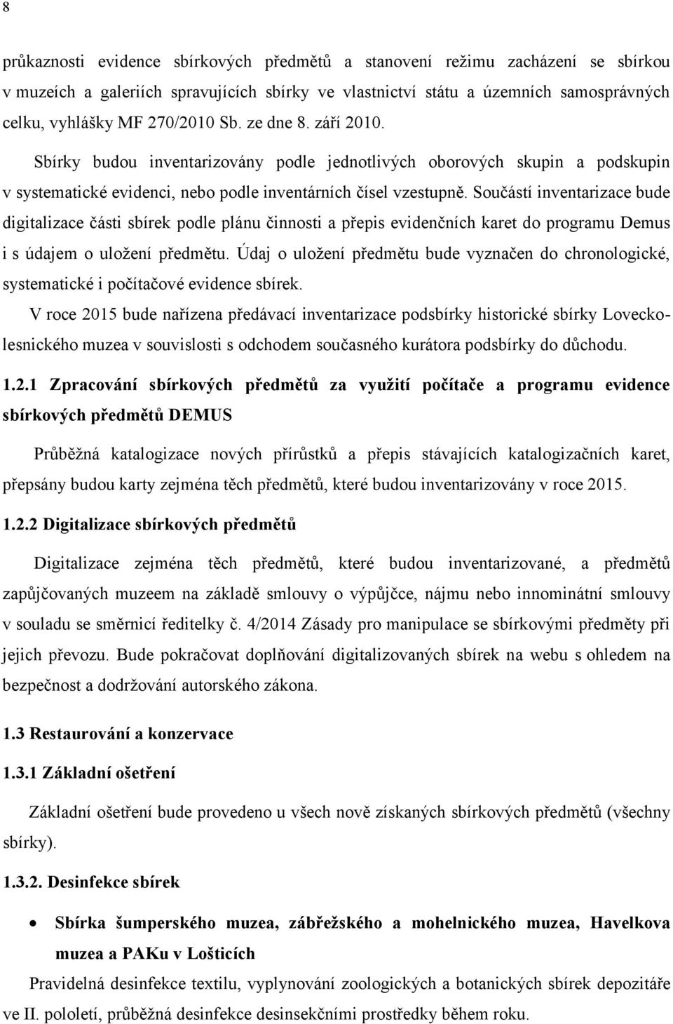 Součástí inventarizace bude digitalizace části sbírek podle plánu činnosti a přepis evidenčních karet do programu Demus i s údajem o uložení předmětu.