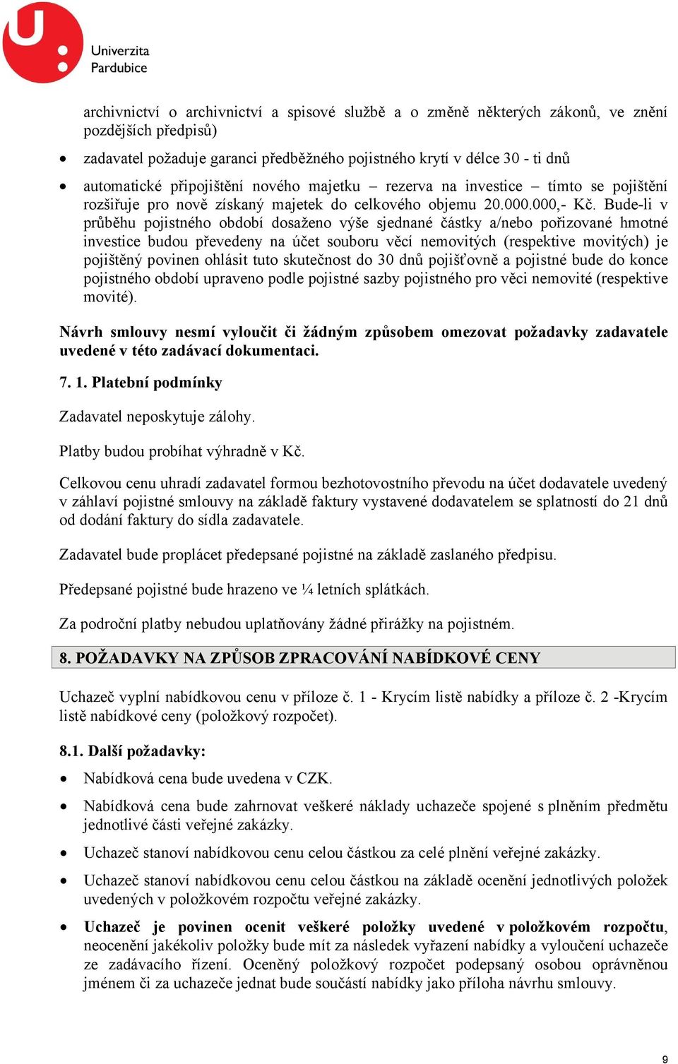 Bude-li v průběhu pojistného období dosaženo výše sjednané částky a/nebo pořizované hmotné investice budou převedeny na účet souboru věcí nemovitých (respektive movitých) je pojištěný povinen ohlásit