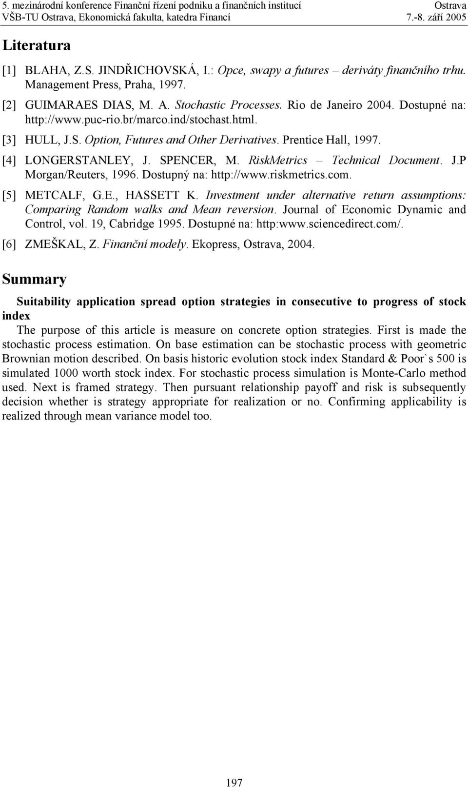 J.P Morgan/Reuters, 1996. Dostupný na: http://www.riskmetrics.com. [5] METCALF, G.E., HASSETT K. Investment under alternative return assumptions: Comparing Random walks and Mean reversion.