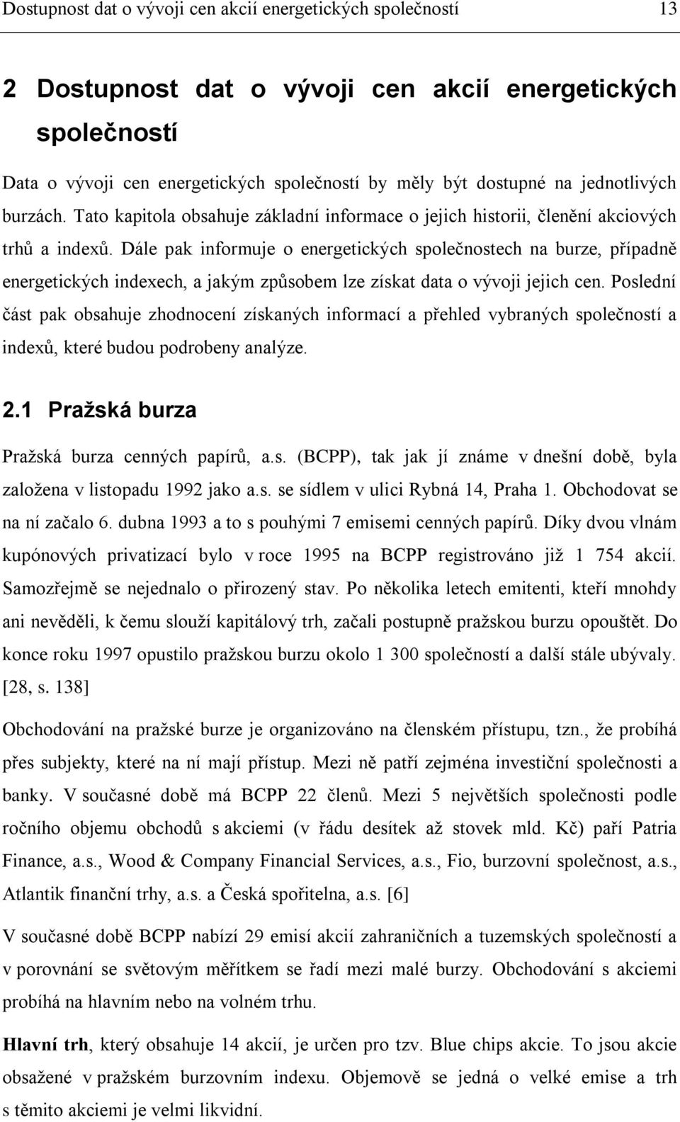 Dále pak informuje o energetických společnostech na burze, případně energetických indexech, a jakým způsobem lze získat data o vývoji jejich cen.