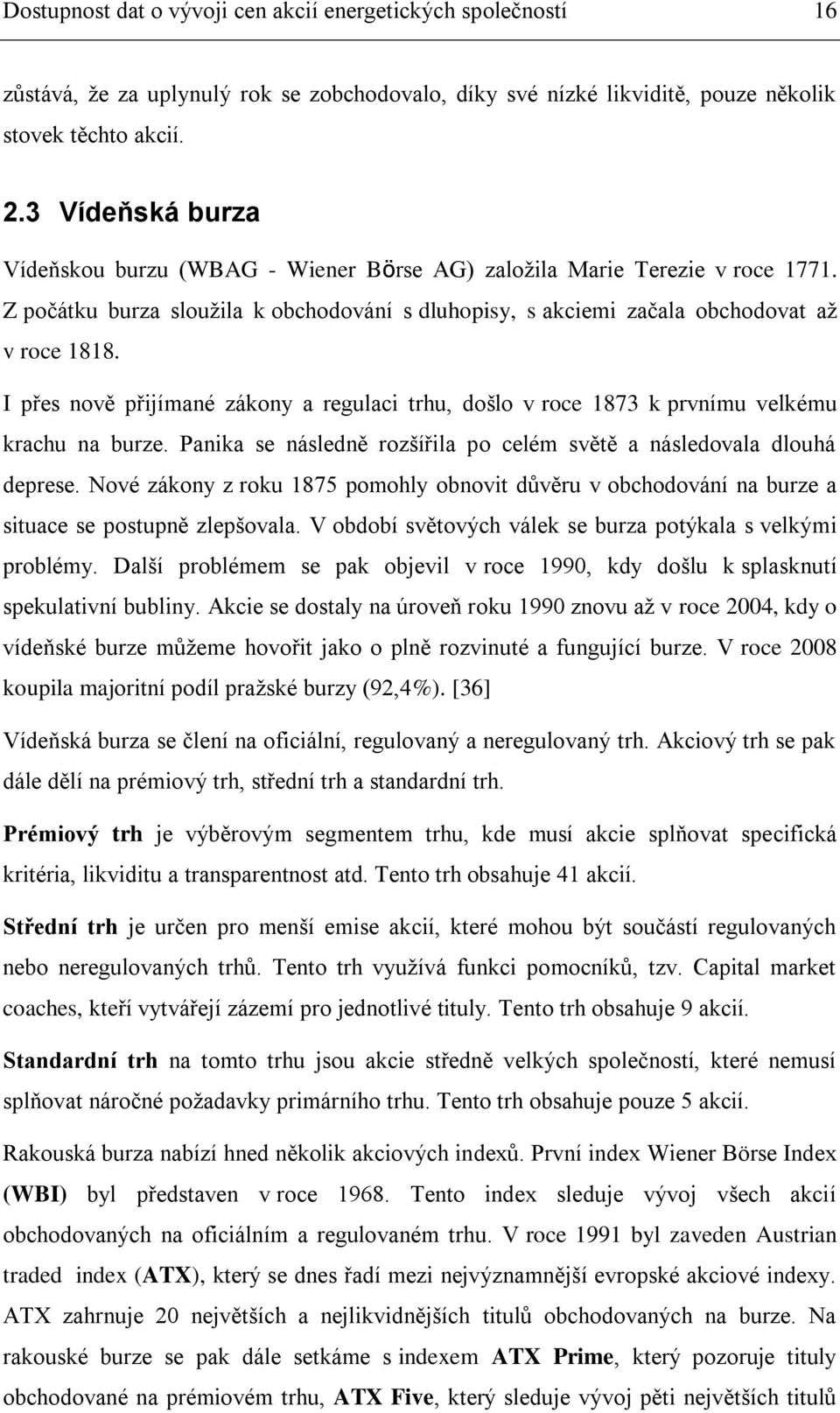 I přes nově přijímané zákony a regulaci trhu, došlo v roce 1873 k prvnímu velkému krachu na burze. Panika se následně rozšířila po celém světě a následovala dlouhá deprese.